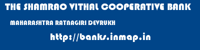 THE SHAMRAO VITHAL COOPERATIVE BANK  MAHARASHTRA RATNAGIRI DEVRUKH   banks information 